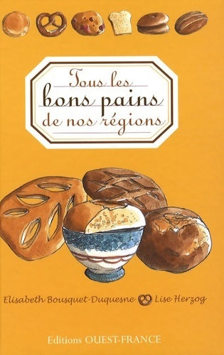 Tous les bons pains de nos régions - Elisabeth Bousquet-duquesne -  Ouest France GF - Livre