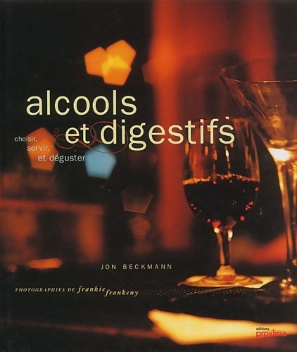 Alcools et digestifs. Choisir servir et déguster - Jon Beckmann -  Proxima GF - Livre
