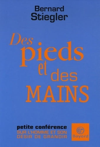 Des pieds et des mains - Bernard Stiegler -  Bayard GF - Livre