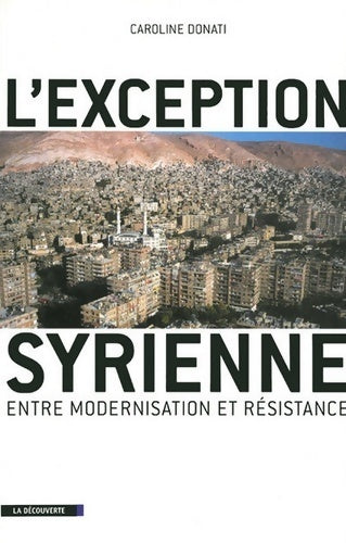 L'exception syrienne. Entre modernisation et résistance - Caroline Donati -  La Découverte GF - Livre