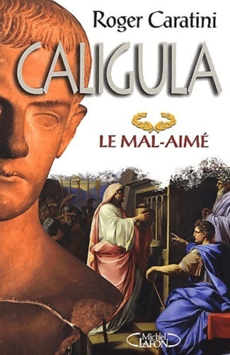 Caligula le mal-aimé - Roger Caratini -  Michel Lafon GF - Livre