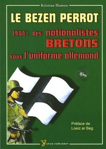 Le Bezen Perrot.1944 : des nationalistes bretons sous l'uniforme allemand - Kristian Hamon -  Embanner GF - Livre