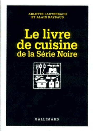 Le livre de cuisine de la Série Noire - Alain Raybaud ; Arlette Lauterbach -  Gallimard GF - Livre