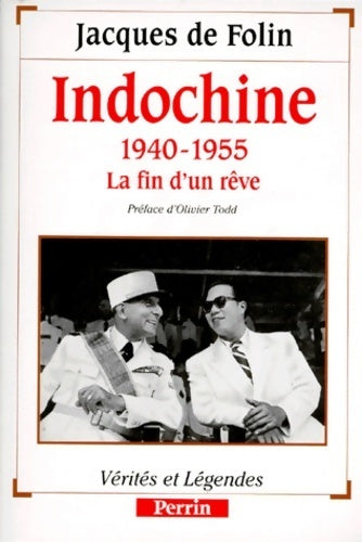 Indochine 1940-1955. La fin d'un rêve - Jacques De Folin -  Vérités et légendes - Livre