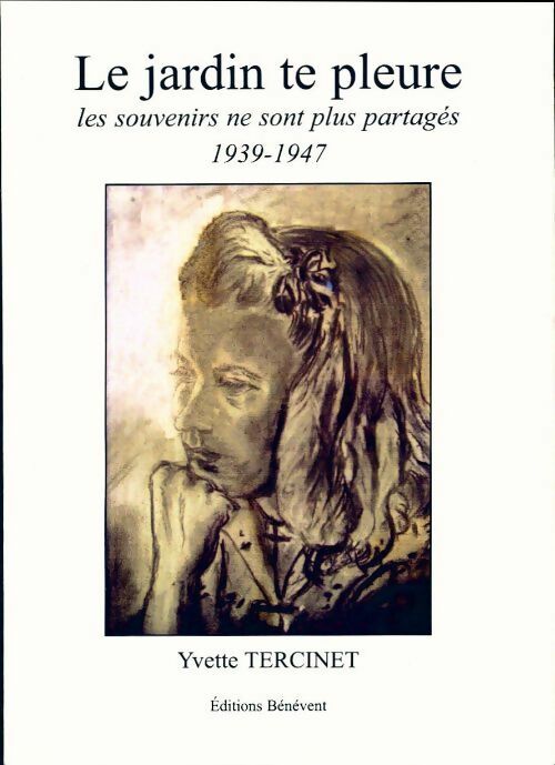 Le jardin te pleure. Les souvenirs ne sont plus partagés 1939-1947 - Yvette Tercinet -  Bénévent GF - Livre