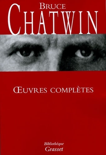 Oeuvres complètes - Bruce Chatwin -  Bibliothèque Grasset - Livre