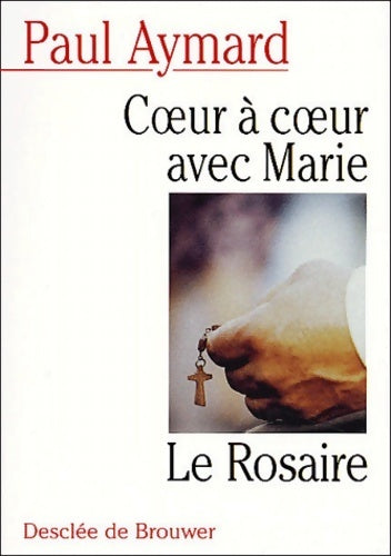 Coeur à coeur avec Marie : Le Rosaire - Paul Aymard -  Desclée GF - Livre