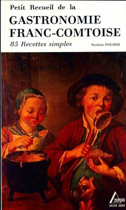 Gastronomie franc-contoise - Paulette Fischer -  Delta 2000 - Livre