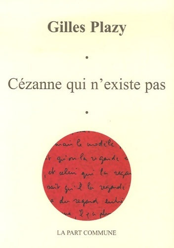 Cézanne qui n'existe pas - Gilles Plazy -  La Part Commune - Livre