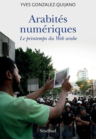 Arabités numériques. Le printemps du web arabe - Yves Gonzalez-Quijano -  Sindbad - Livre