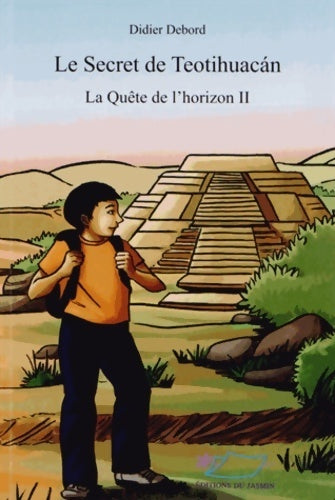 La quête de l'horizon Tome II : Le secret de Teotihuacan - Didier Debord -  Roman Jeunesse - Livre