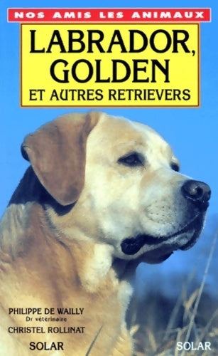 Labrador, golden et autres retrievers - Philippe De Wailly -  Nos amis les animaux - Livre