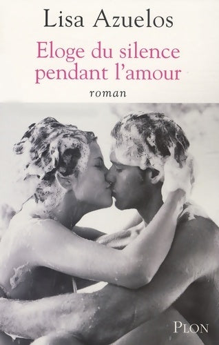 Eloge du silence pendant l'amour - Lisa Azuelos -  Plon GF - Livre