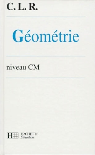 Géométrie CM - C.L.R. -  Hachette Education GF - Livre