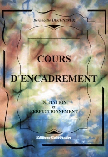 Cours d'encadrement. Initiation et perfectionnement - Bernadette Deconinck -  GabriAndre GF - Livre