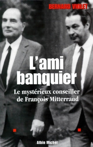 L'ami banquier. Le mystérieux conseiller de François Mitterrand - Bernard Violet -  Albin Michel GF - Livre