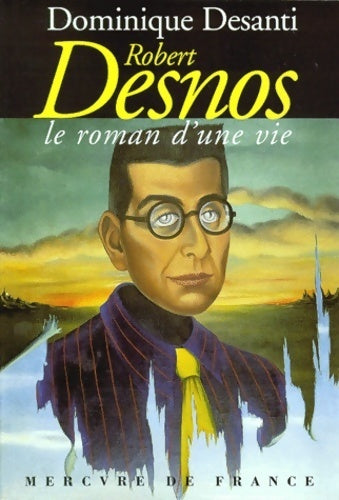 Robert Desnos, le roman d'une vie - Dominique Desanti -  Mercure GF - Livre