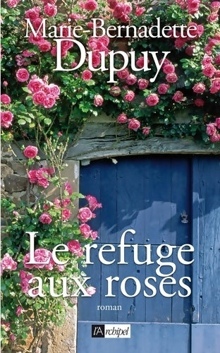 Le refuge aux roses - Marie-Bernadette Dupuy -  L'archipel GF - Livre