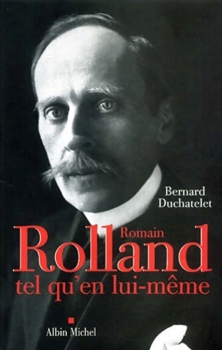 Romain Rolland tel qu'en lui-même - Bernard Duchatelet -  Albin Michel GF - Livre