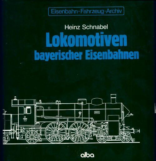 Lokomotiven baryerischer Einsebahnen - Heinz Schnabel -  Enseinbahn Fahruzeug Archiv - Livre
