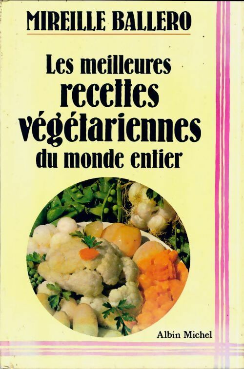 Les meilleures recettes végétariennes du monde entier - Mireille Ballero -  Albin Michel GF - Livre