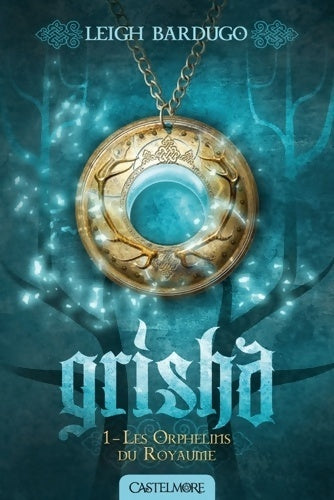 Grisha Tome I : Les orphelins du royaume - Leigh Bardugo -  Castelmore GF - Livre