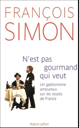 N'est pas gourmand qui veut. Un gastronome amoureux sur les routes de France - François Simon -  Laffont GF - Livre