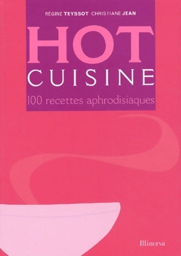 Hot cuisine. 100 recettes aphrodisiaques - Régine Teyssot ; Christiane Jean -  Minerva GF - Livre