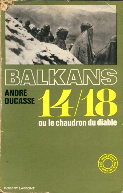Balkans 14/18 ou le chaudron du diable - André Ducasse -  L'histoire que nous vivons - Livre