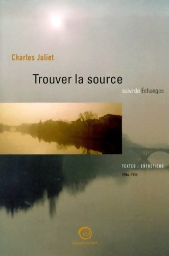 Trouver la source / Echanges - Charles Juliet -  La passe du vent GF - Livre