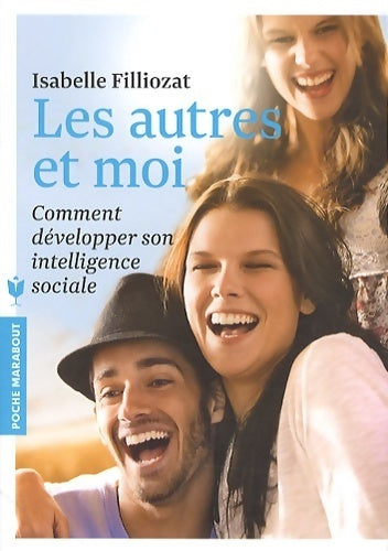 Les autres et moi. Comment développer son intelligence sociale - Isabelle Filliozat -  Poche Marabout - Livre