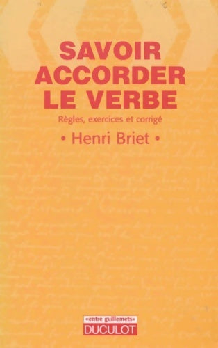 Savoir accorder le verbe. Règles, exercices et corrigés - Henri Briet -  Entre guillemets - Livre