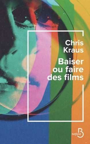 Baiser ou faire des films - Chris Kraus -  Belfond GF - Livre