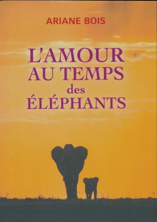 L'amour au temps des éléphants - Ariane Bois -  Belfond GF - Livre