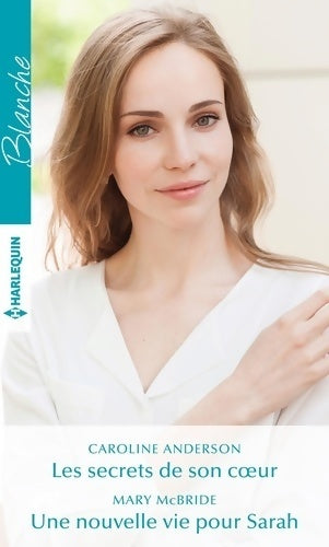 Les secrets de son coeur / Une nouvelle vie pour Sarah - Caroline Anderson ; Mary McBride -  Série Blanche - Livre
