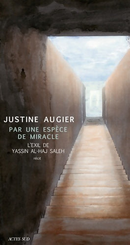Par une espèce de miracle. L'exil de Yassin Al-Haj Saleh - Justine Augier -  Actes Sud GF - Livre