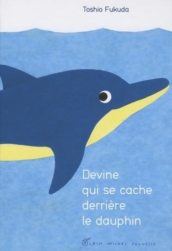 Devine qui se cache derrière le dauphin - Toshio Fukuda -  Albin Michel jeunesse - Livre