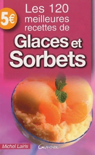 Les 120 meilleures recettes de glaces et sorbets - Michel Lairis -  Les 120 meilleures recettes - Livre