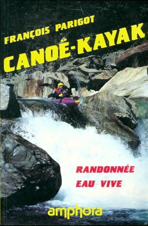 Canoë-kayak. Randonnée eau vive - François Parigot -  Amphora GF - Livre