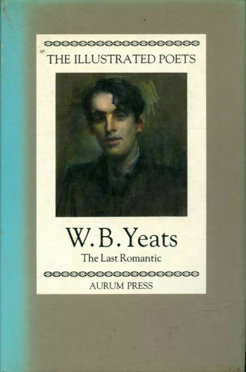The illustrated poets : W. B. Yeats: the last romantic - William Butler Yeats -  Aurum press - Livre