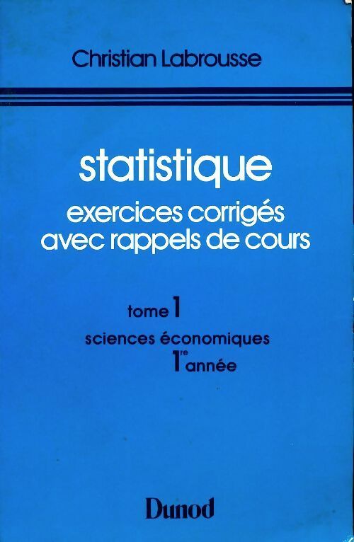 Statistique exercices corrigés avec rappels de cours Tome I : Sciences économiques 1ère année - Christian Labrousse -  Dunod GF - Livre
