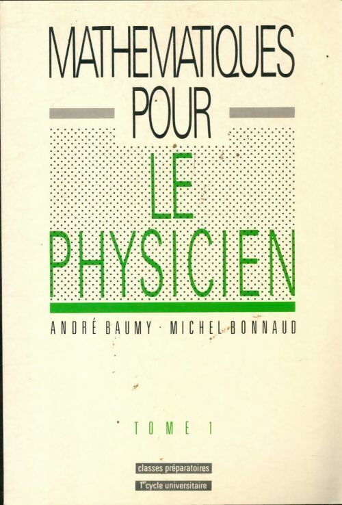 Mathématiques pour le physicien Tome I : Classes préparatoires 1er cycle universitaire - André Baumy -  Mathématiques - Livre