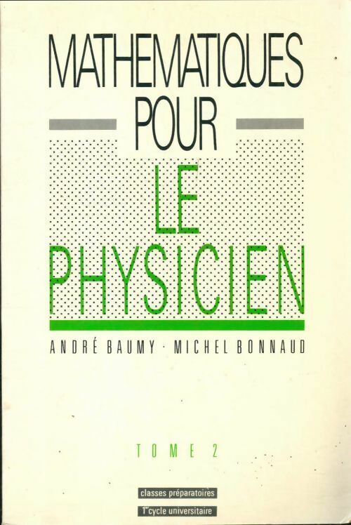 Mathématiques pour le physicien Tome II : Classes préparatoires 1er cycle universitaire - André Baumy ; André Baumy -  Mathématiques - Livre