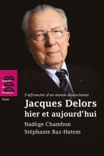 Jacques Delors, hier et aujourd'hui - Nadège Chambon -  Desclée GF - Livre