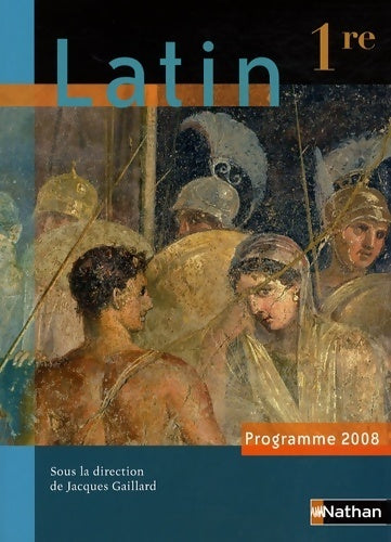 Latin 1re 2008 - Jacques Gaillard -  Nathan GF - Livre