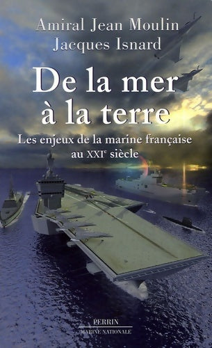 De la mer à la terre. Les enjeux de la marine française au XXIe siècle - Jean Moulin -  Perrin GF - Livre