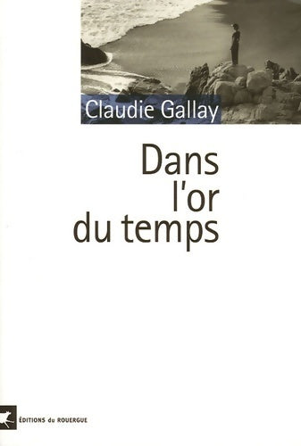 Dans l'or du temps - Claudie Gallay -  Rouergue GF - Livre