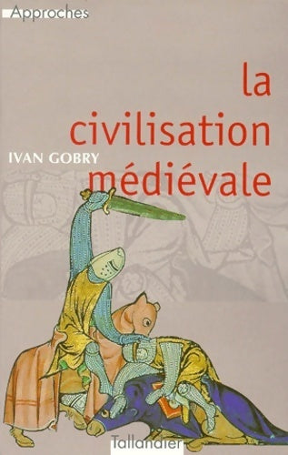La civilisation médiévale - Ivan Gobry -  Approches - Livre
