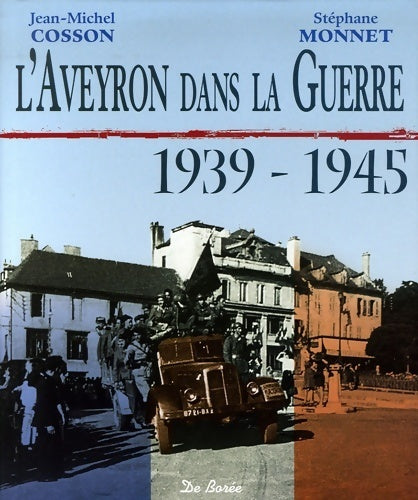 L'Aveyron dans la guerre 1939-1945 - Jean-Michel Cosson ; Stéphane Monnet -  Borée GF - Livre