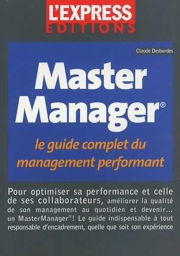 Master manager. Le guide complet du management performant - Claude Desbordes -  Express GF - Livre